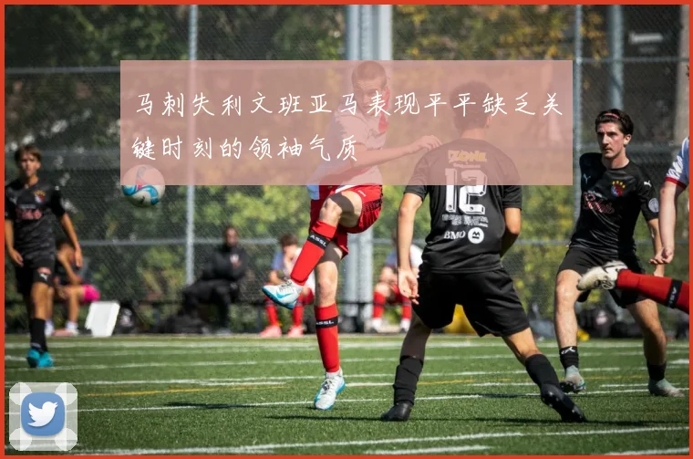 马刺失利文班亚马表现平平缺乏关键时刻的领袖气质